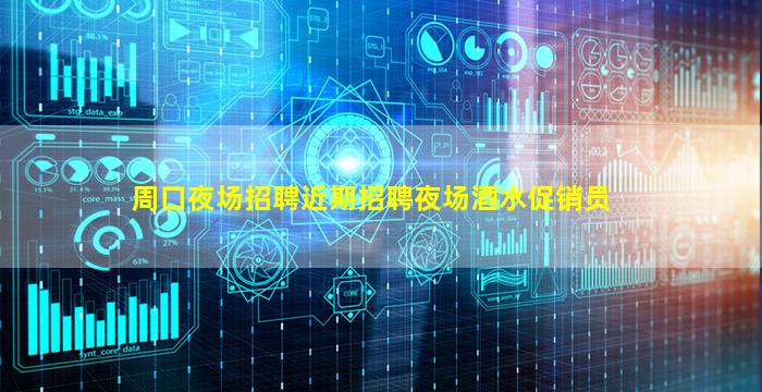 周口夜场招聘近期招聘夜场酒水促销员
